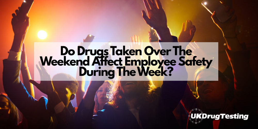 Do Drugs Taken Over The Weekend Affect Employee Safety During The Week?